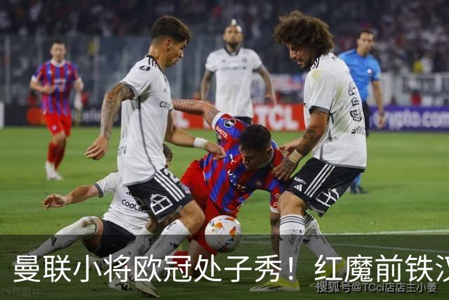 曼联小将欧冠处子秀！红魔前铁汉看哭：我儿子！